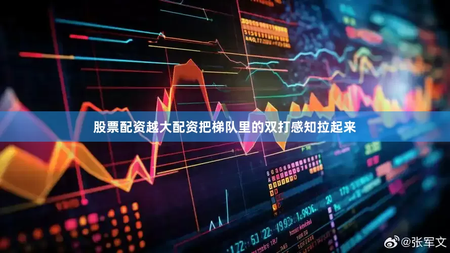 股票配资越大配资把梯队里的双打感知拉起来