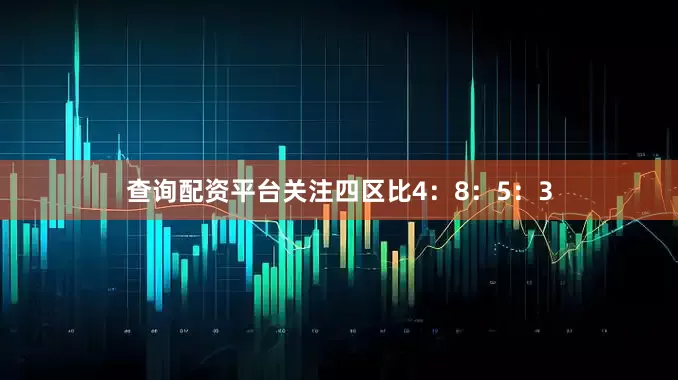 查询配资平台关注四区比4：8：5：3